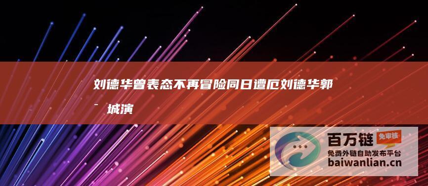 刘德华曾表态不再冒险 同日遭厄！刘德华郭富城演唱会遇意外 (刘德华被质疑)